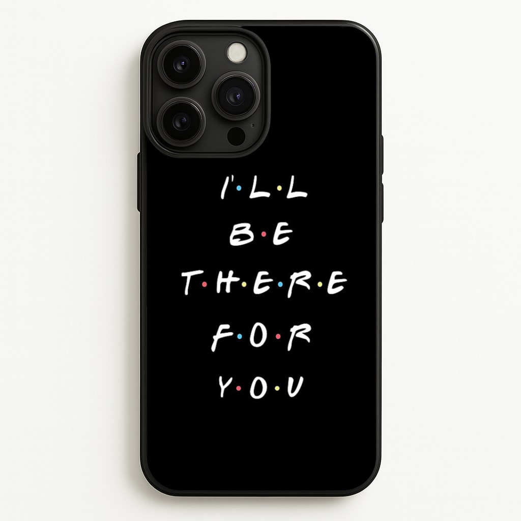 Black I'll Be There For You Phone Case