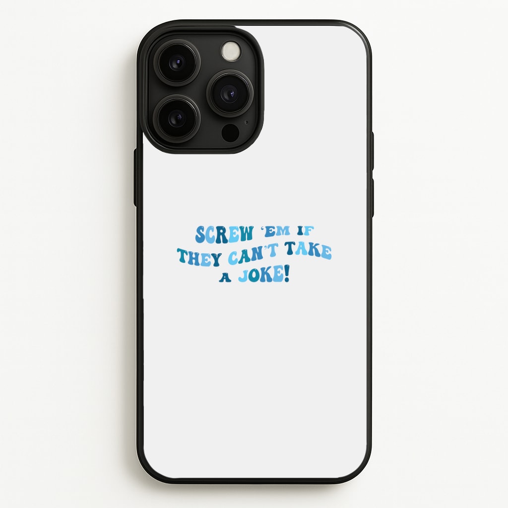 Screw Em If They Can't Take A Joke Phone Case