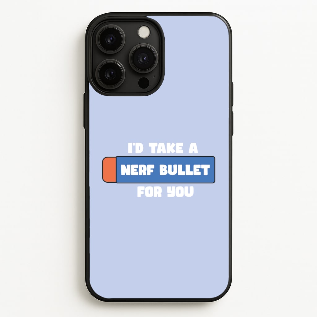 I'd Take A Nerf Bullet For You - Funny Quotes Phone Case