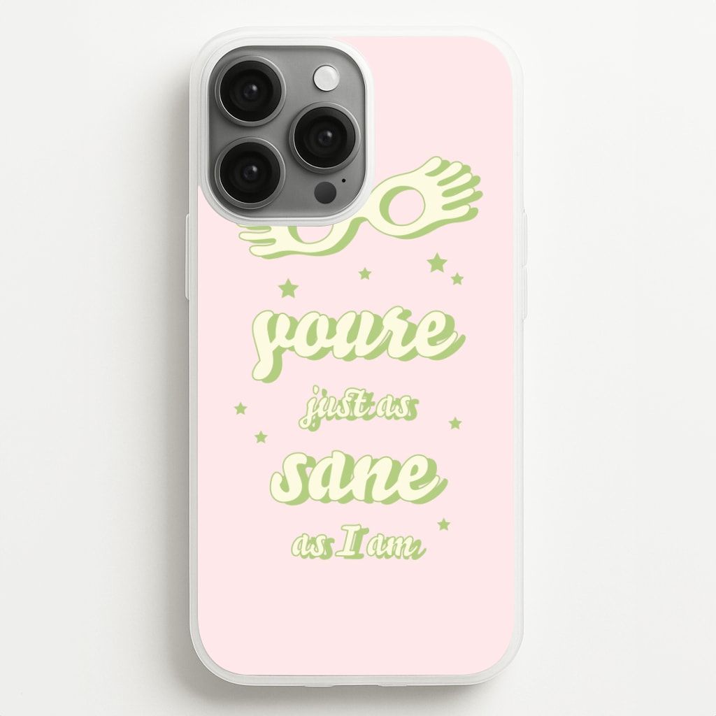 You're Just As Sane As I Am Phone Case