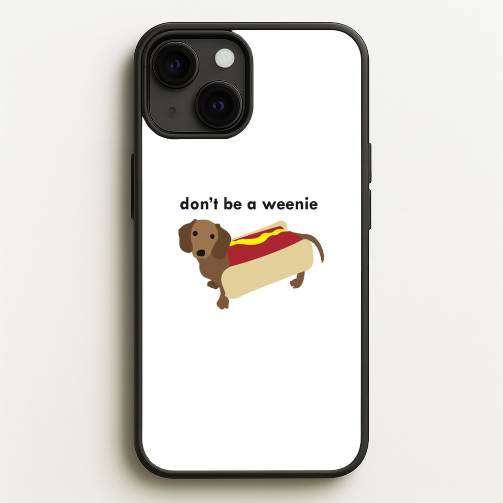 Don't Be A Weenie - Dachshund Phone Case