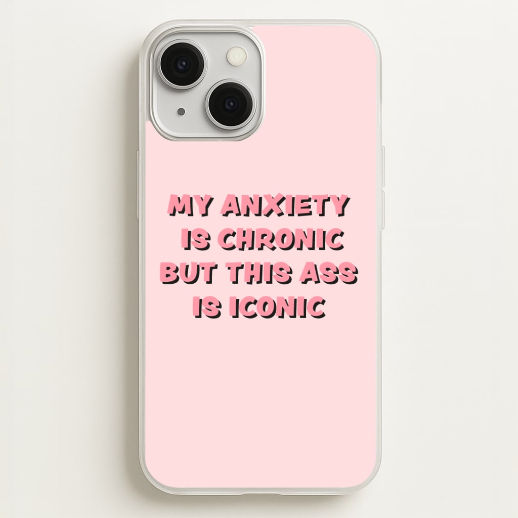 My Anxiety Is Chronic But This Ass Is Iconic Phone Case