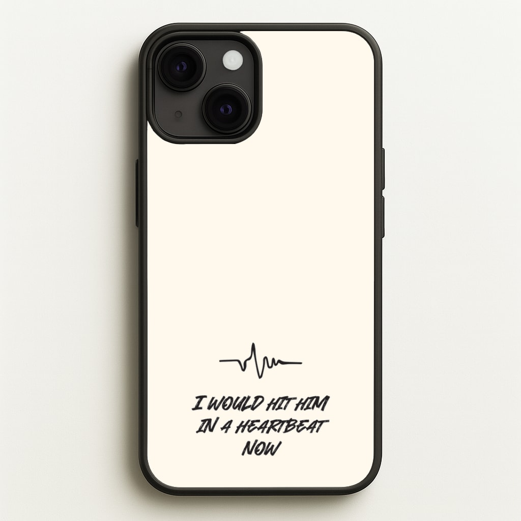 I Would Hit Him In A Heartbeat Now Phone Case