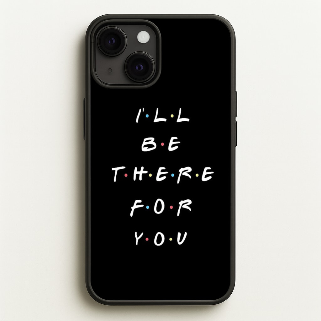 Black I'll Be There For You Phone Case