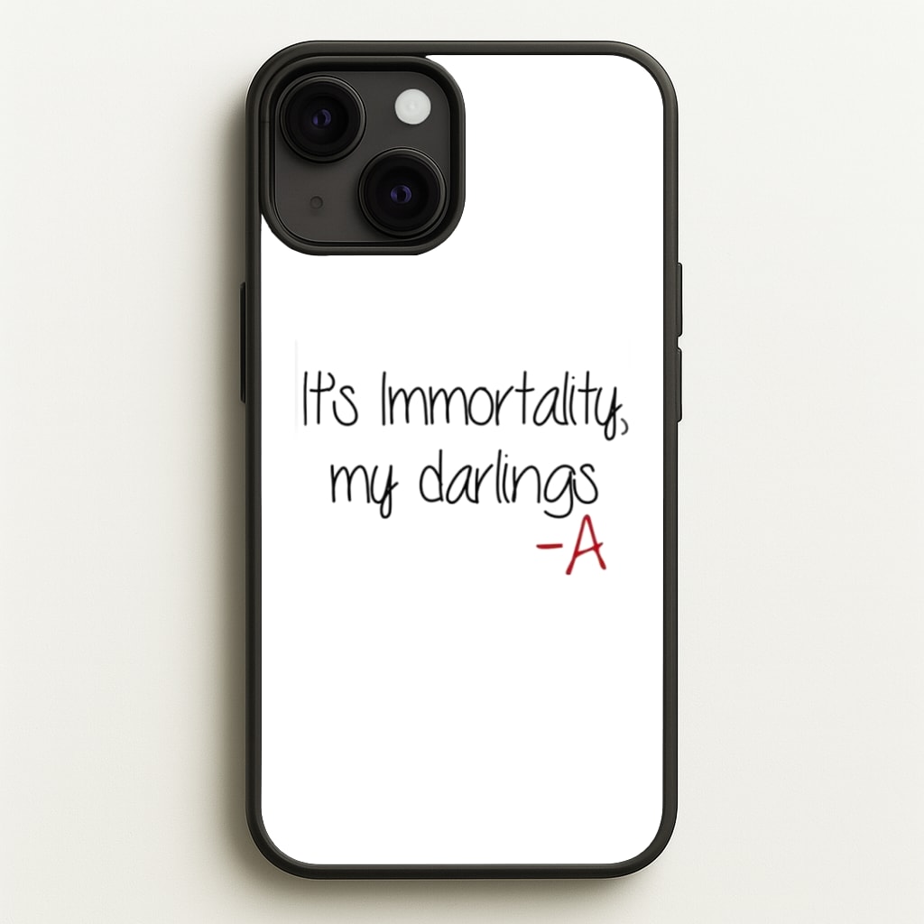 It's Immortality My Darlings - PLL Phone Case
