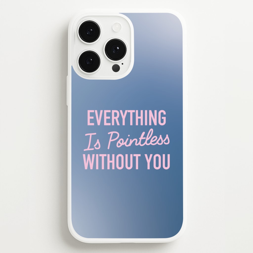 Everything Is Pointless Without You Phone Case