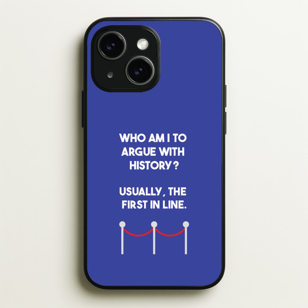 Who Am I To Argue With History? Phone Case