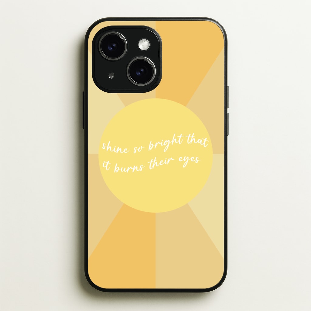 Shine So Bright It Burns Their Eyes - Funny Quotes Phone Case