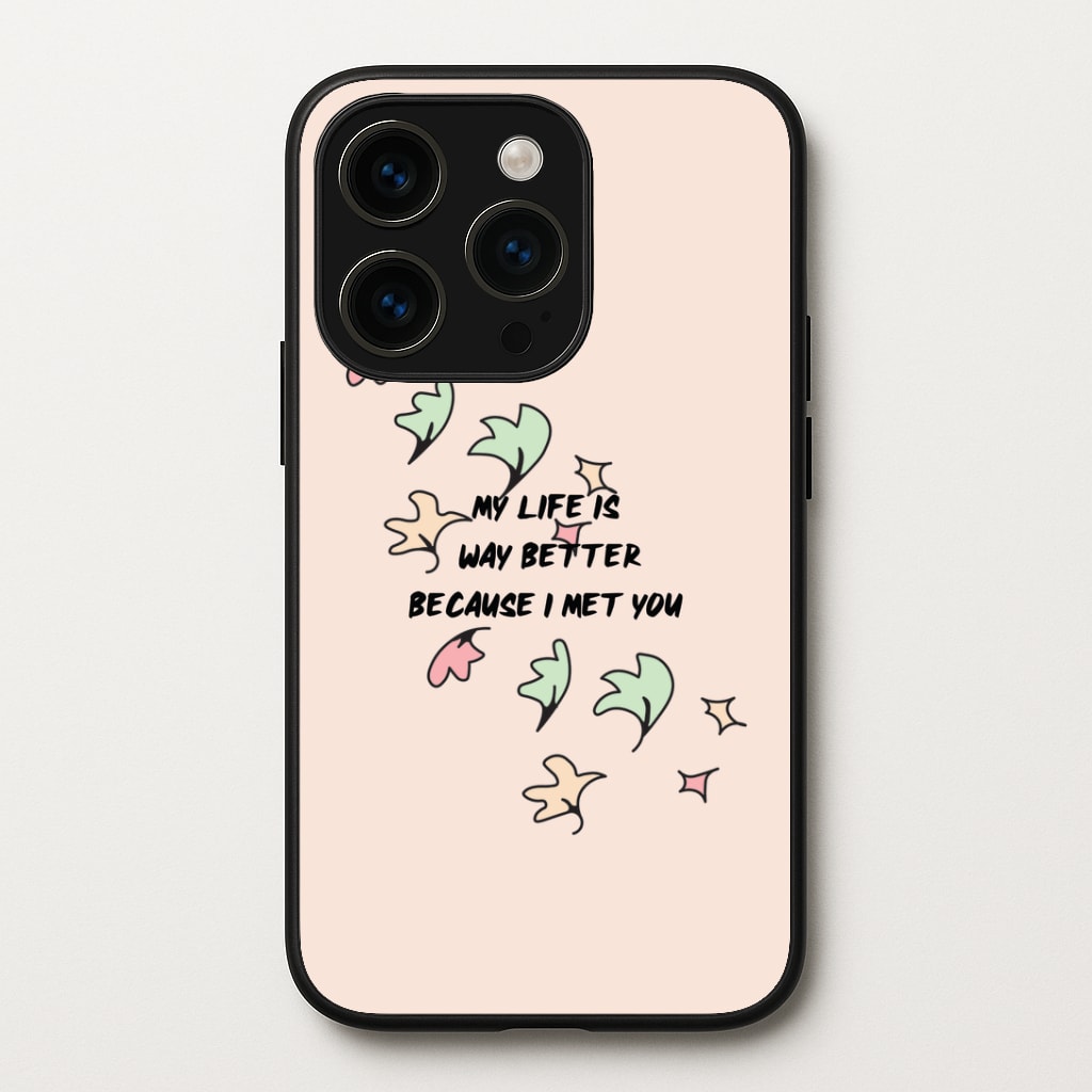 My Life Is Way Better Because I Met You - Heart TV Phone Case