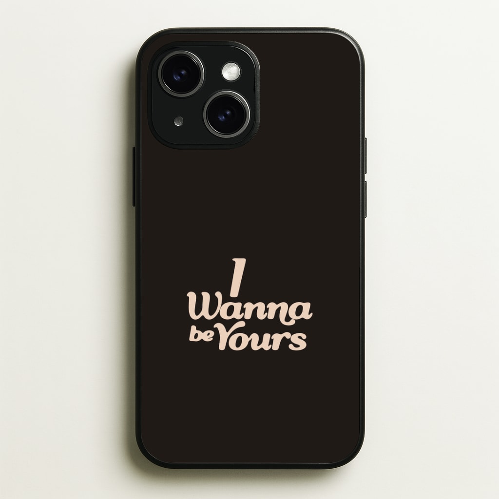 I Wanna Be Yours Phone Case - iPhone 15 / Standard