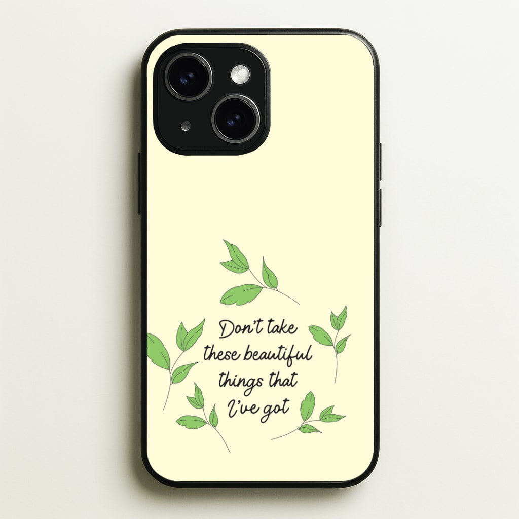 Don't Take These Beautiful Things That I've Got Phone Case - iPhone 15 / Standard