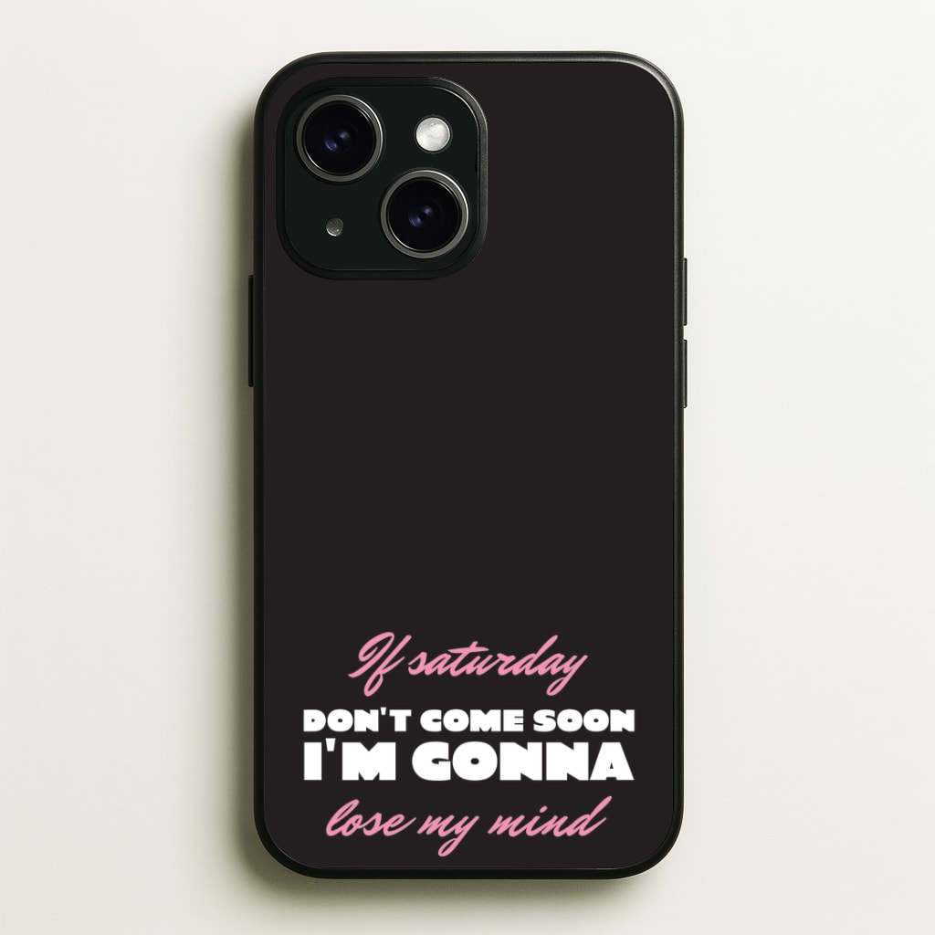 If Saturday Don't Come Soon Phone Case - iPhone 15 / Standard