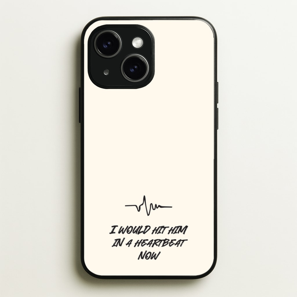 I Would Hit Him In A Heartbeat Now Phone Case - iPhone 15 / Standard