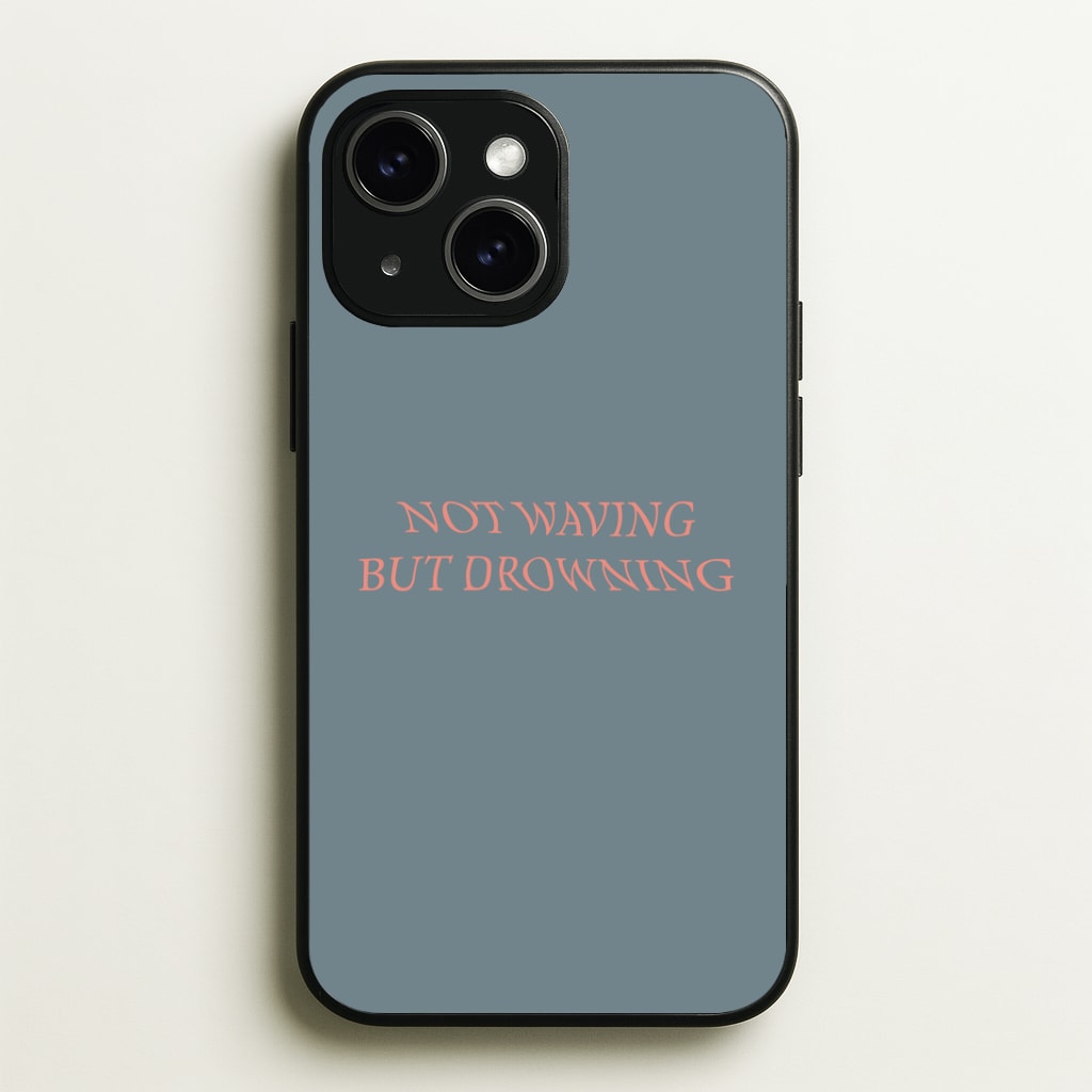 Not Waving But Drowning - Phone Case - iPhone 15 / Standard