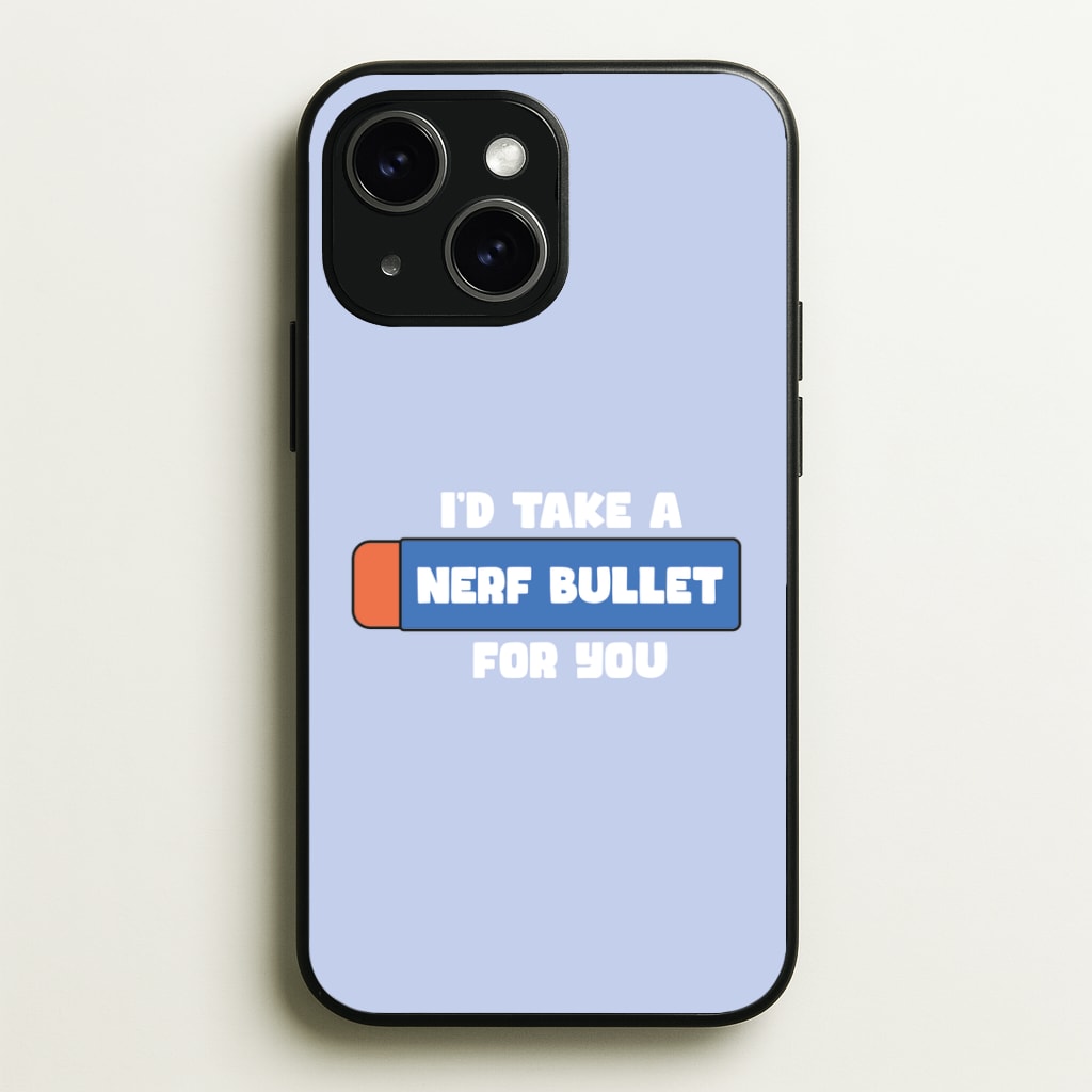 I'd Take A Nerf Bullet For You - Funny Quotes Phone Case - iPhone 15 / Standard