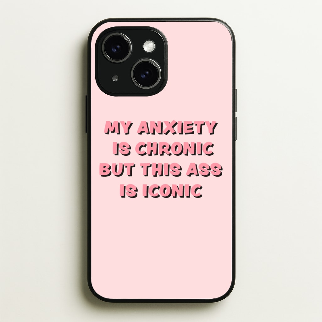My Anxiety Is Chronic But This Ass Is Iconic Phone Case - iPhone 15 / Standard