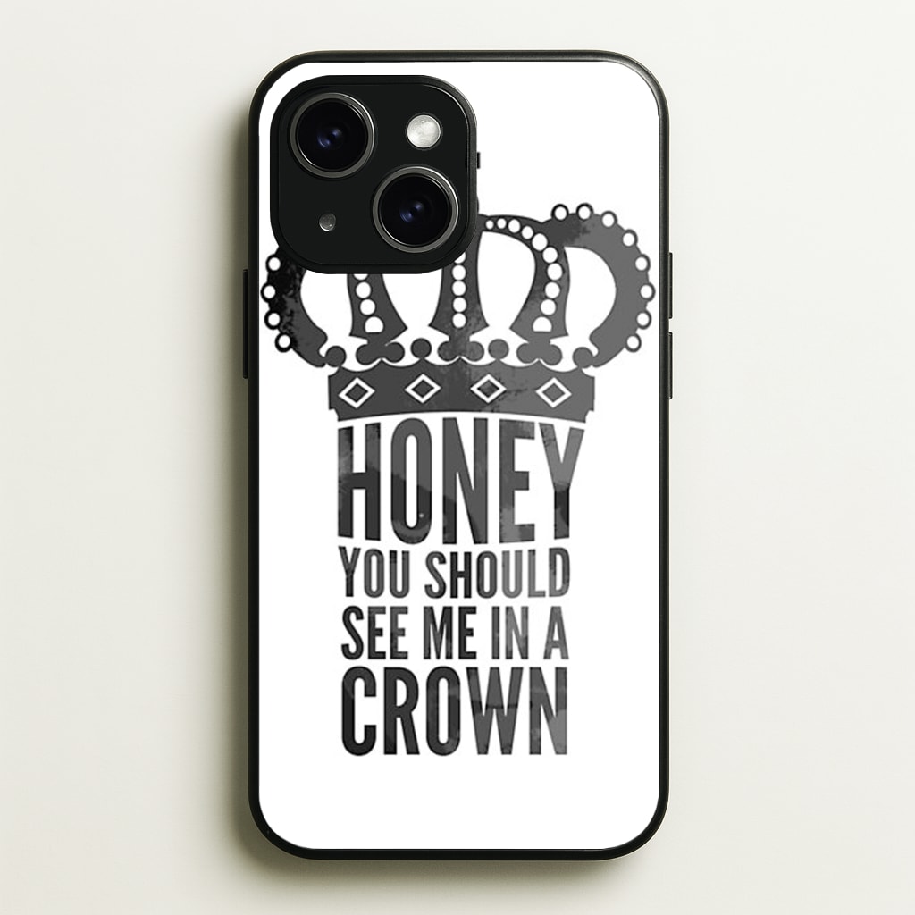 Honey You Should See Me In A Crown Phone Case - iPhone 15 / Standard