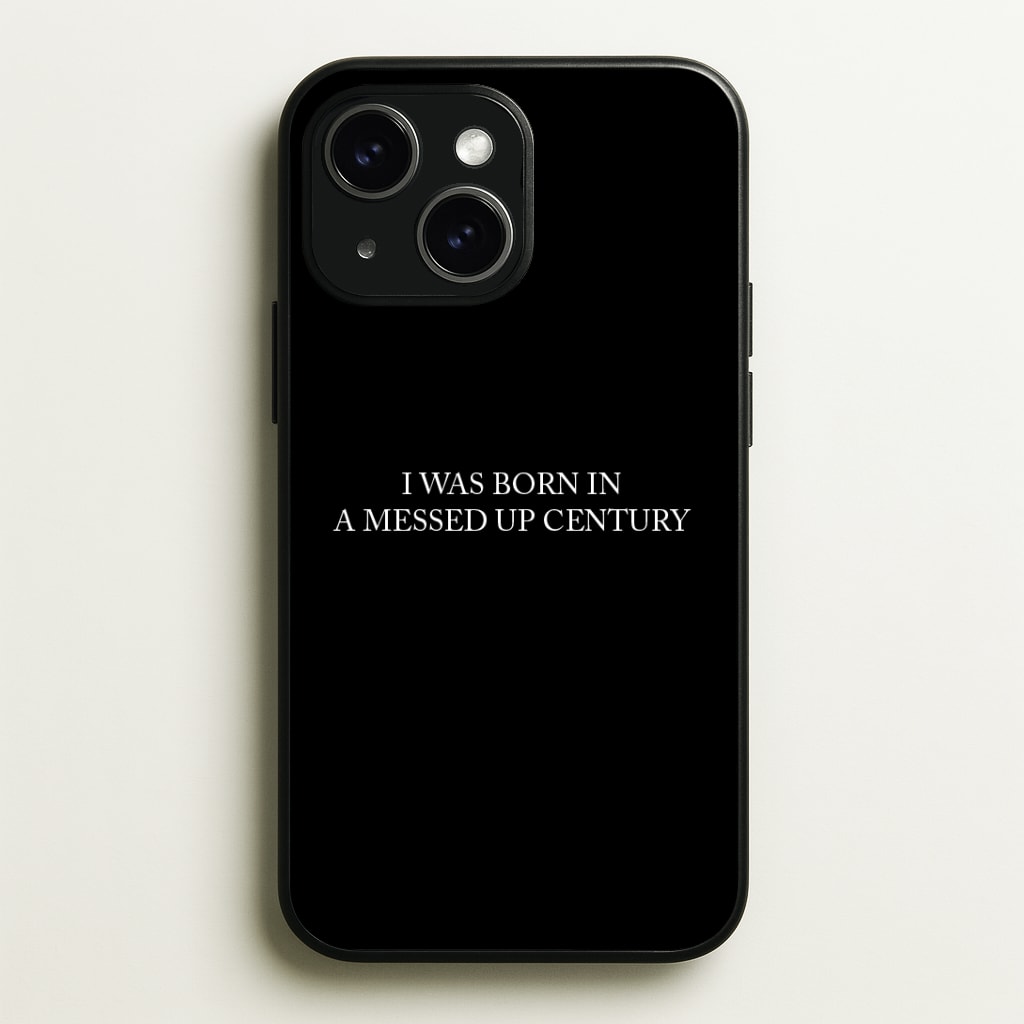 I Was Born In A Messed Up Century Phone Case - iPhone 15 / Standard