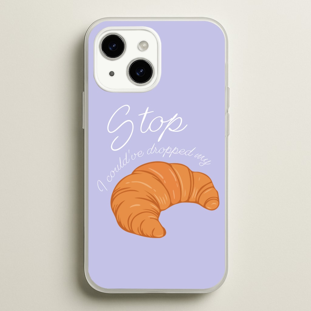 Stop I Could Have Dropped My Croissant - TikTok Phone Case
