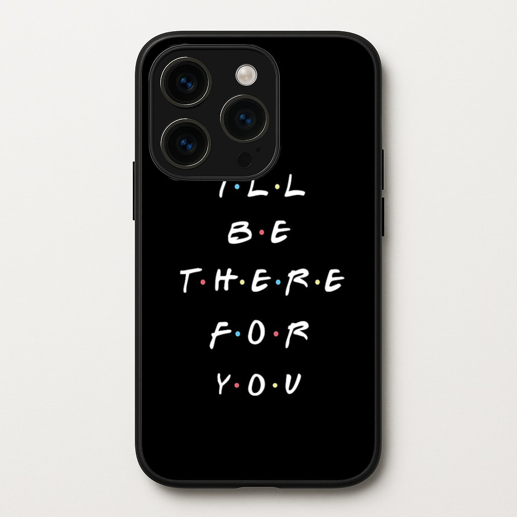 Black I'll Be There For You Phone Case
