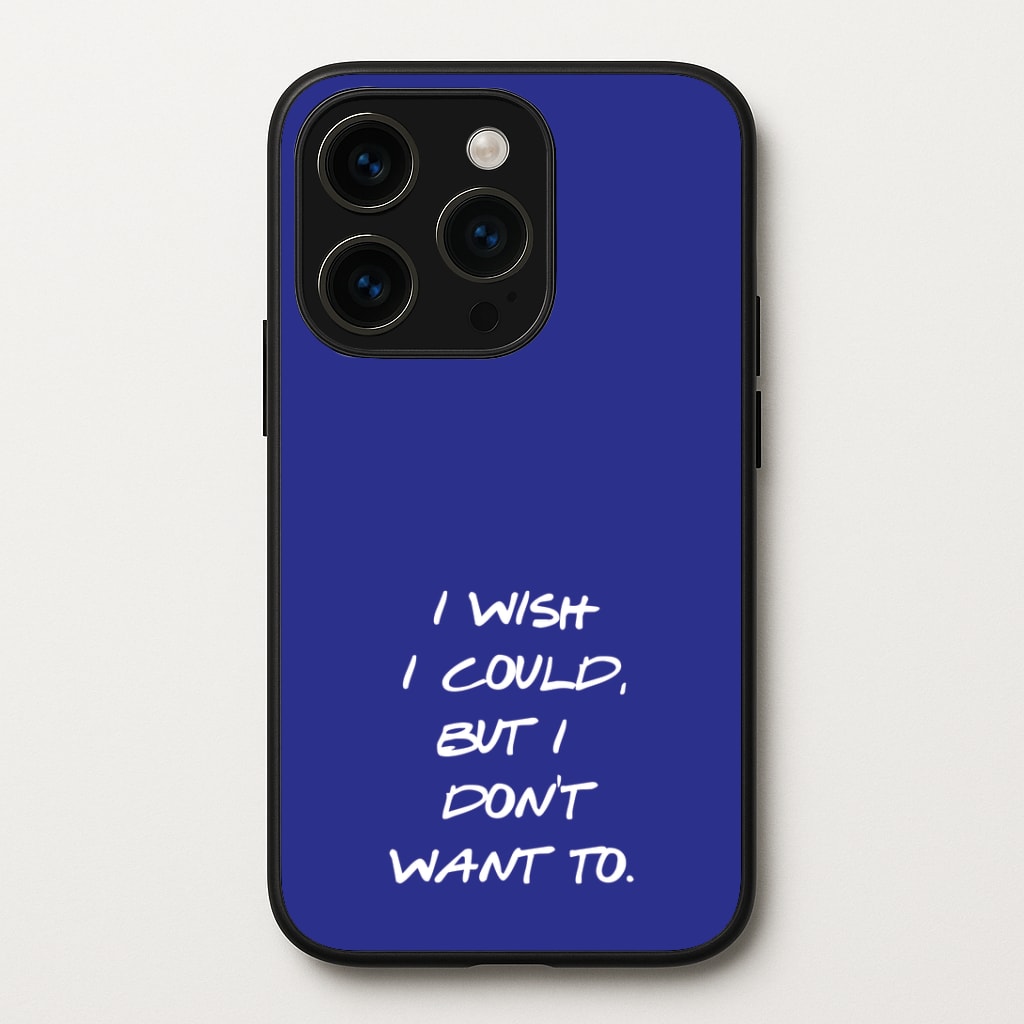 I Wish I could But I Don't Want To Phone Case