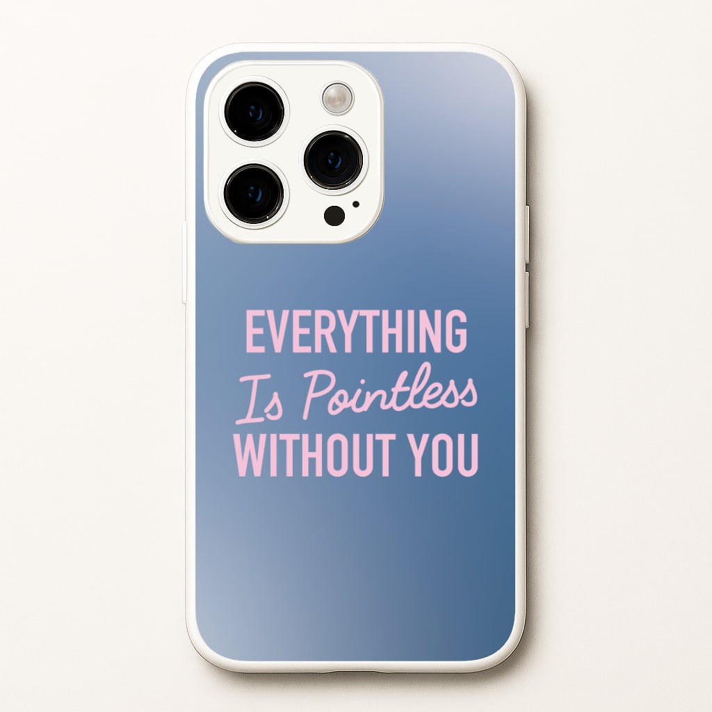 Everything Is Pointless Without You Phone Case