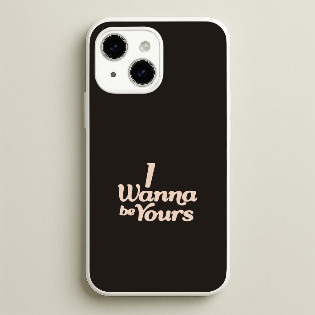 I Wanna Be Yours Phone Case