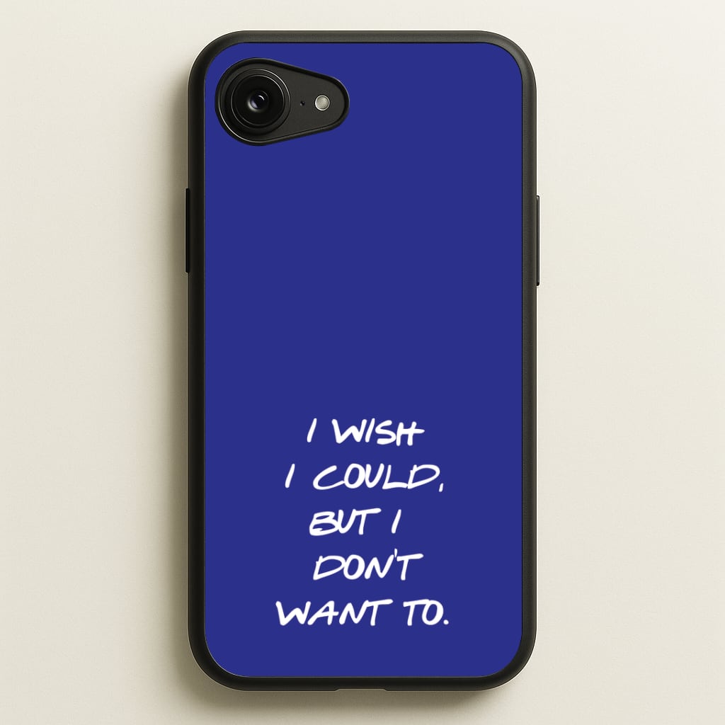 I Wish I could But I Don't Want To Phone Case