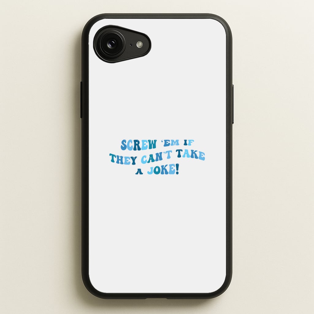 Screw Em If They Can't Take A Joke Phone Case