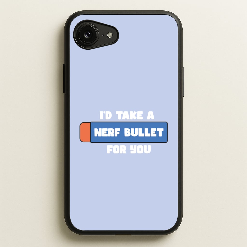 I'd Take A Nerf Bullet For You - Funny Quotes Phone Case