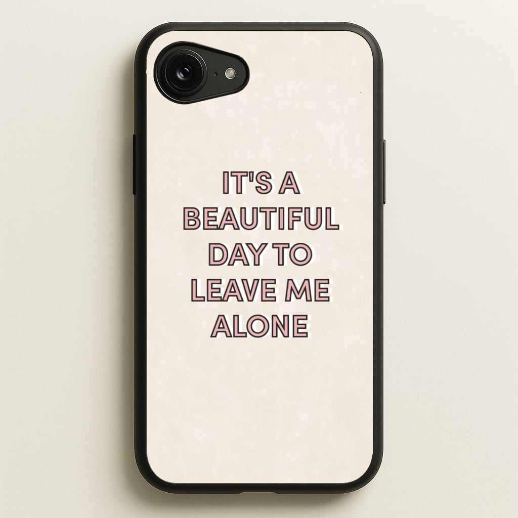 It's A Beautiful Day To Leave Me Alone Phone Case
