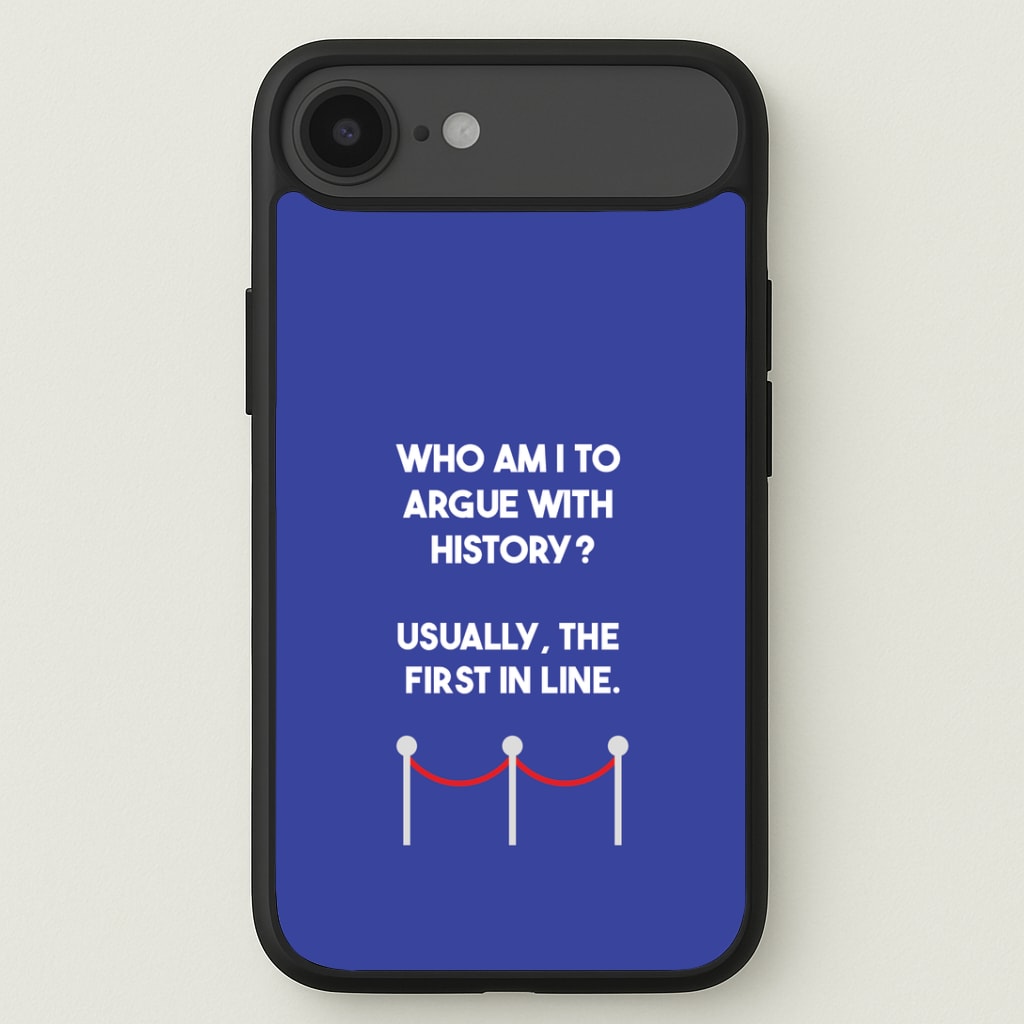 Who Am I To Argue With History? Phone Case