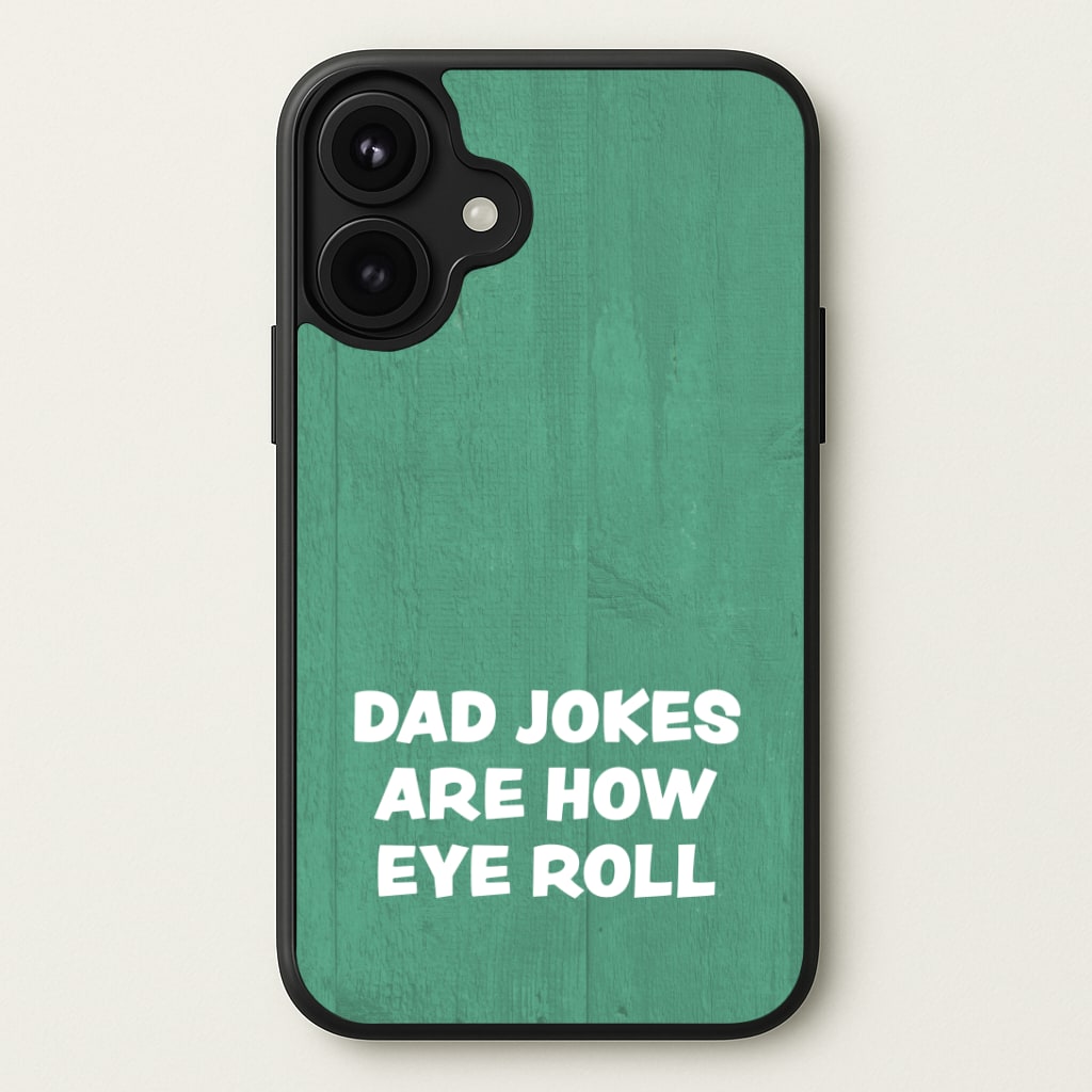 Dad Jokes Are How Eye Roll Phone Case