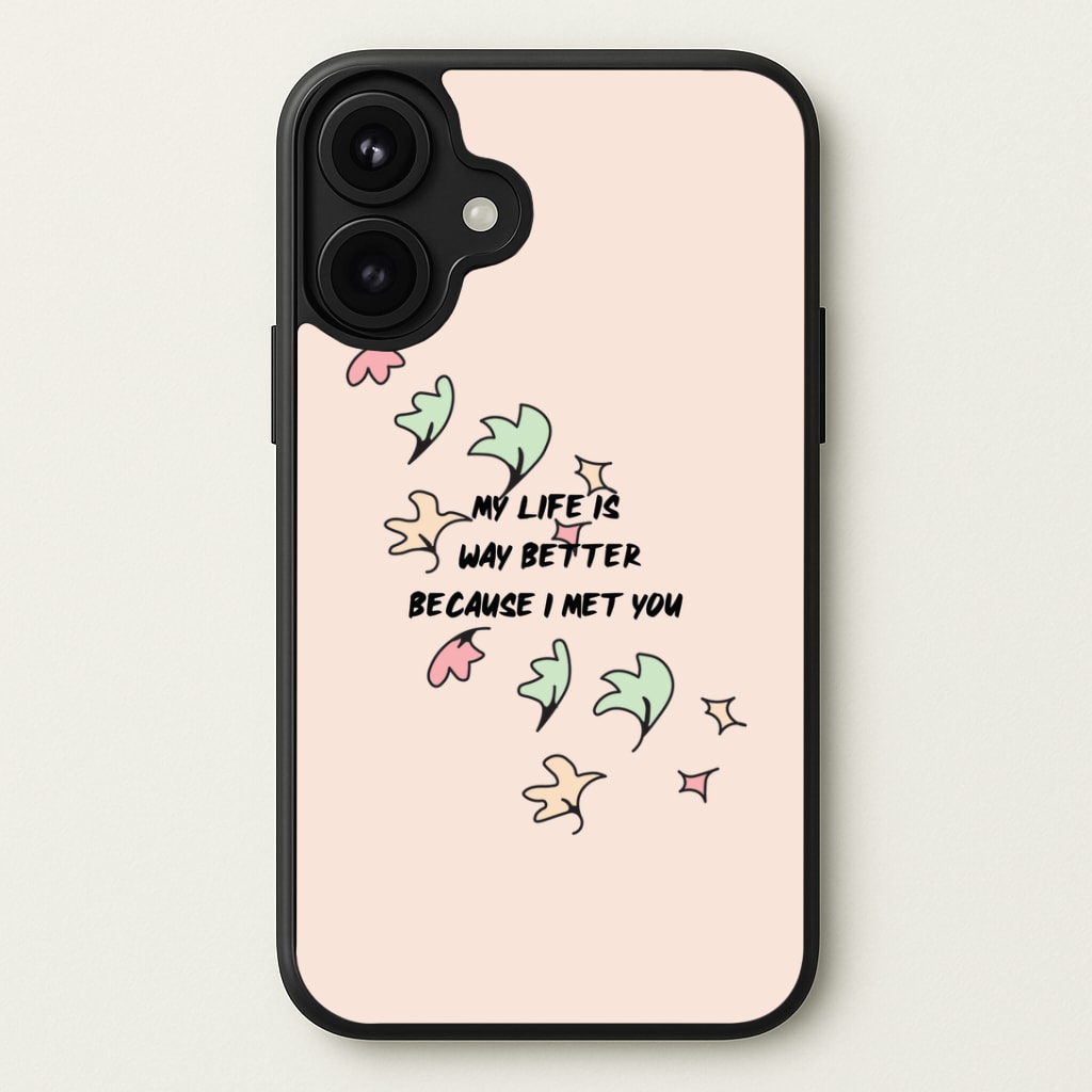 My Life Is Way Better Because I Met You - Heart TV Phone Case