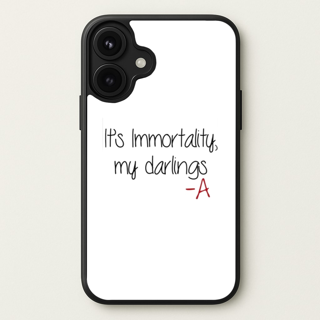 It's Immortality My Darlings - PLL Phone Case
