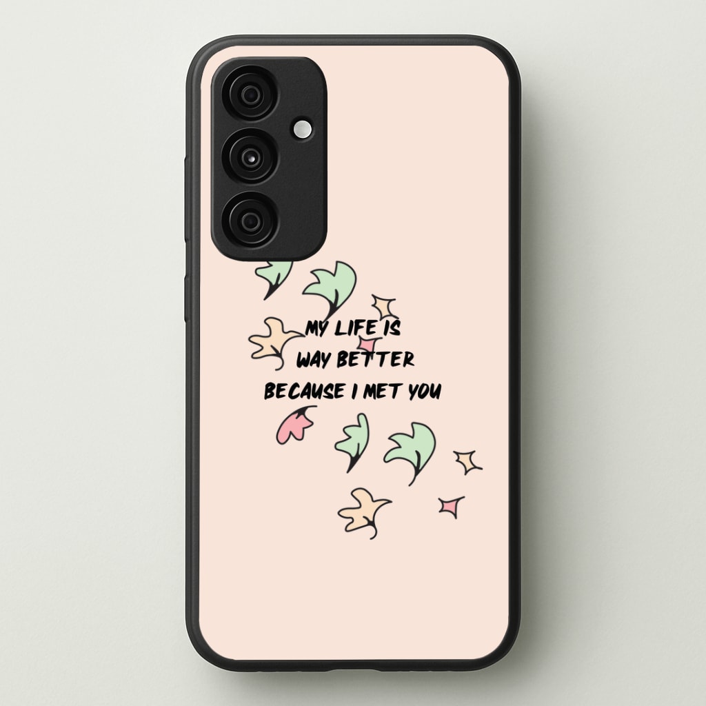 My Life Is Way Better Because I Met You - Heart TV Phone Case - Galaxy A35 / Standard