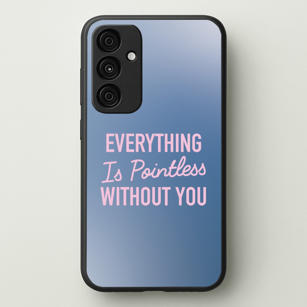 Everything Is Pointless Without You Phone Case - Galaxy A35 / Standard