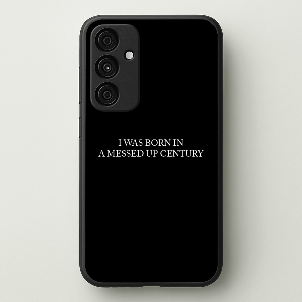 I Was Born In A Messed Up Century Phone Case - Galaxy A35 / Standard