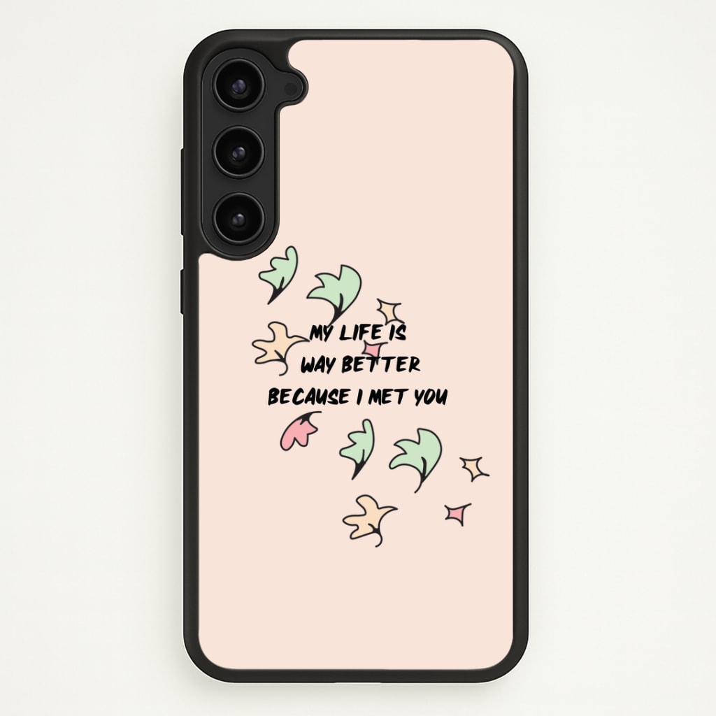My Life Is Way Better Because I Met You - Heart TV Phone Case - Galaxy S23 Plus / Standard