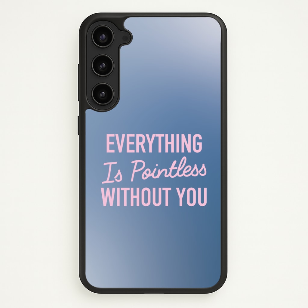 Everything Is Pointless Without You Phone Case - Galaxy S23 Plus / Standard