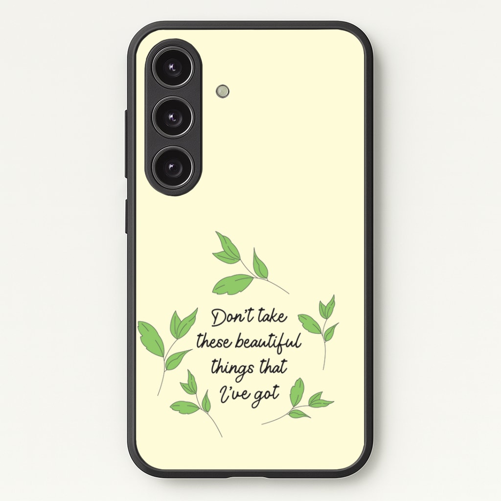 Don't Take These Beautiful Things That I've Got Phone Case - Galaxy S24 Plus / Standard