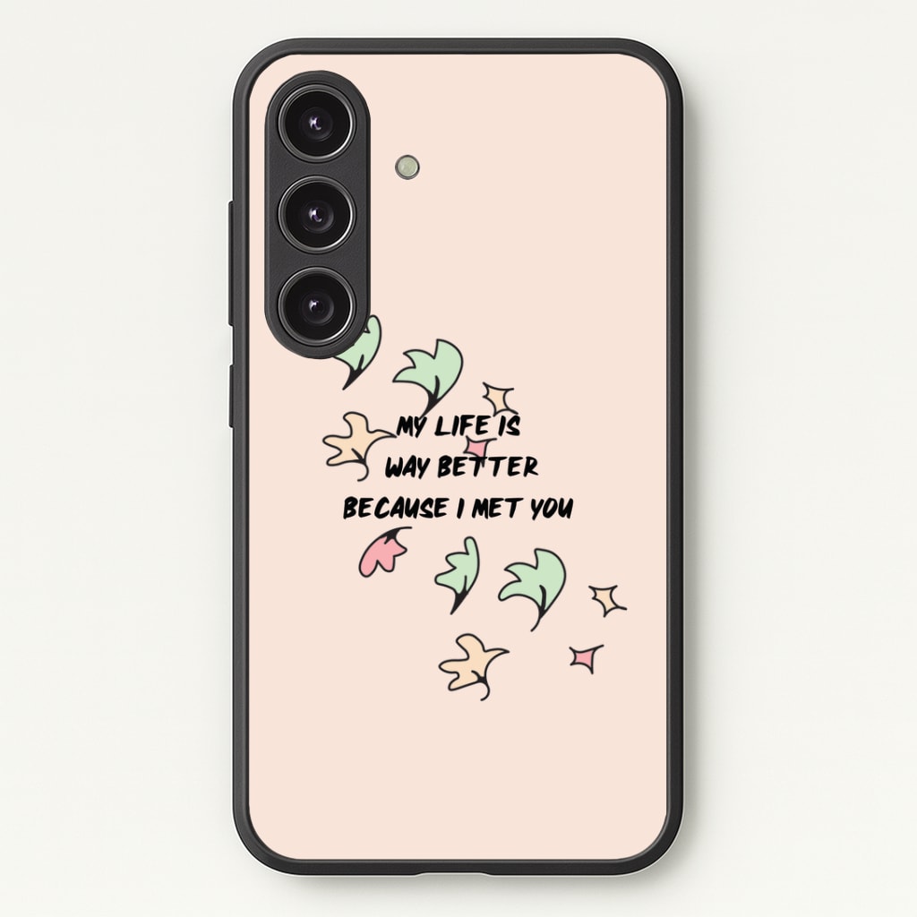 My Life Is Way Better Because I Met You - Heart TV Phone Case - Galaxy S25 / Standard