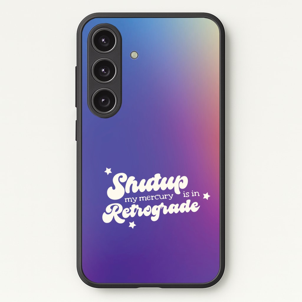 Shutup My Mercury Is In Retrograde Phone Case - Galaxy S25 / Standard