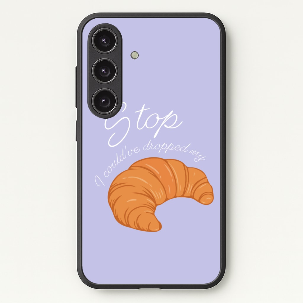 Stop I Could Have Dropped My Croissant - TikTok Phone Case - Galaxy S25 / Standard