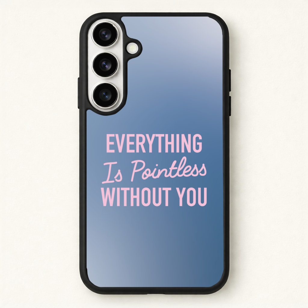 Everything Is Pointless Without You Phone Case - Galaxy S26 / Standard