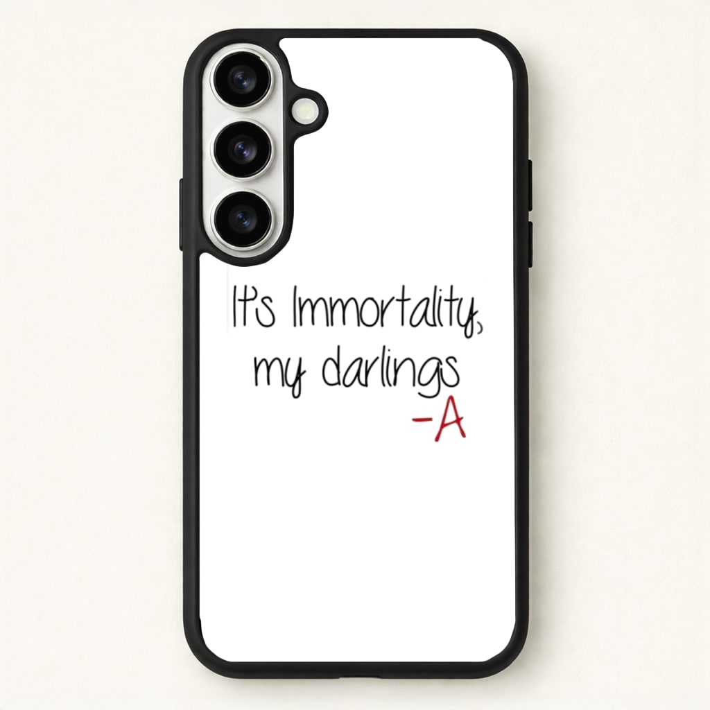 It's Immortality My Darlings - PLL Phone Case - Galaxy S26 / Standard