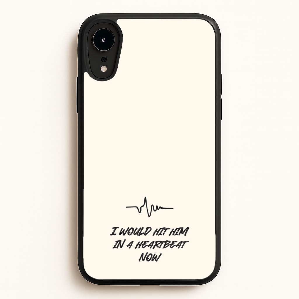 I Would Hit Him In A Heartbeat Now Phone Case