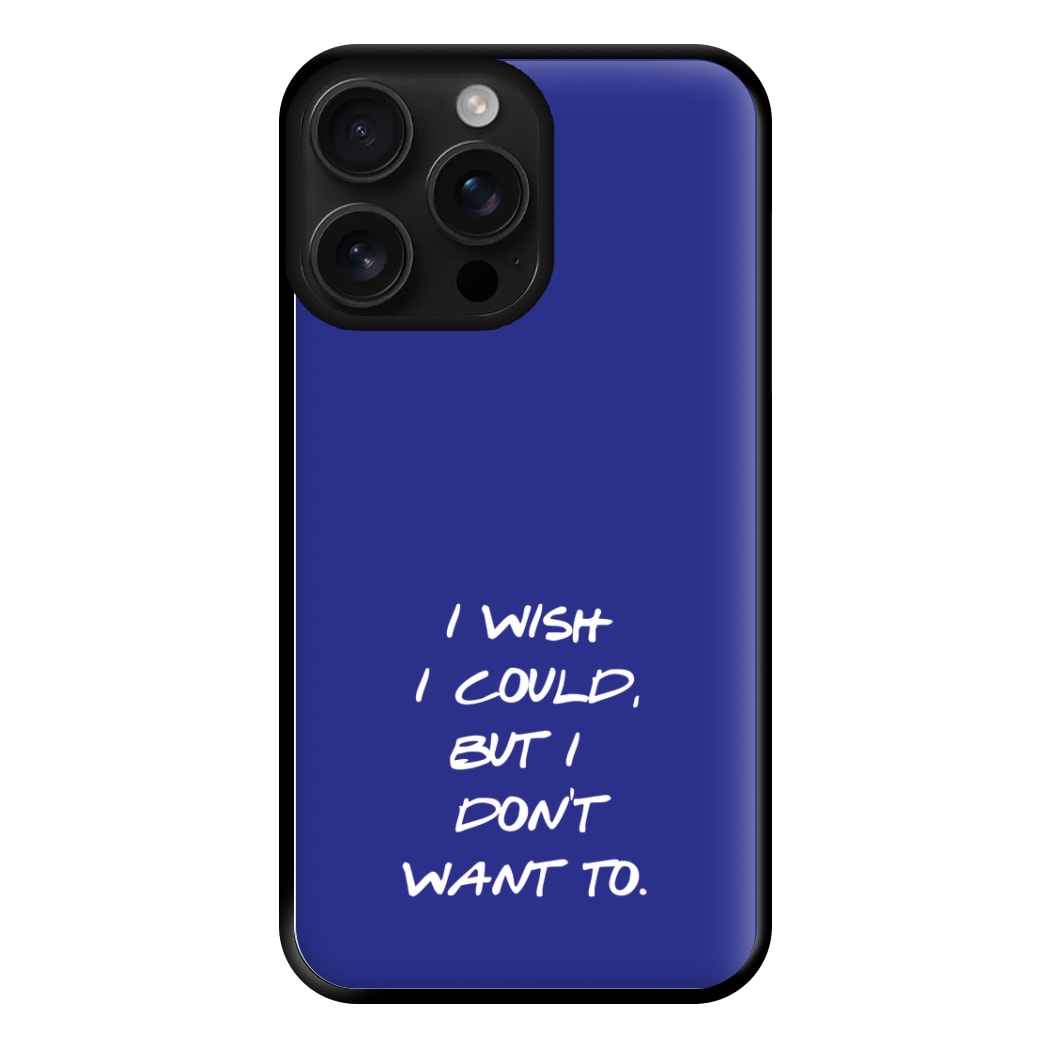 I Wish I could But I Don't Want To Phone Case