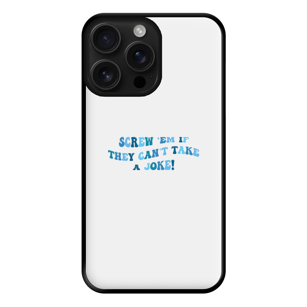 Screw Em If They Can't Take A Joke Phone Case