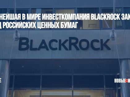 Крупнейшая в мире инвесткомпания BlackRock закроет фонд российских ценных бумаг